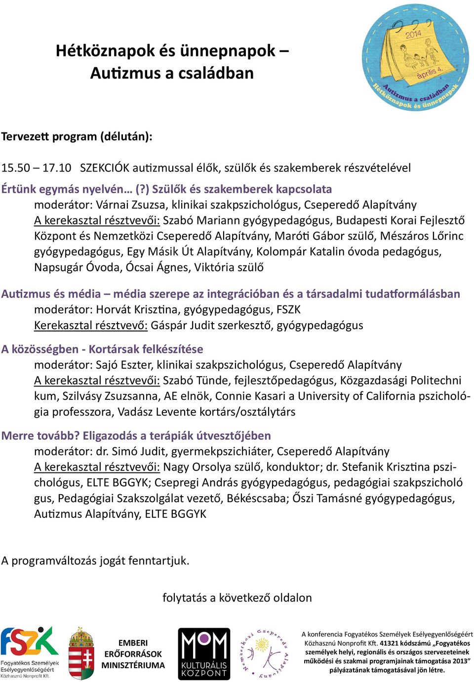 és Nemzetközi Cseperedő Alapítvány, Maróti Gábor szülő, Mészáros Lőrinc gyógypedagógus, Egy Másik Út Alapítvány, Kolompár Katalin óvoda pedagógus, Napsugár Óvoda, Ócsai Ágnes, Viktória szülő Autizmus