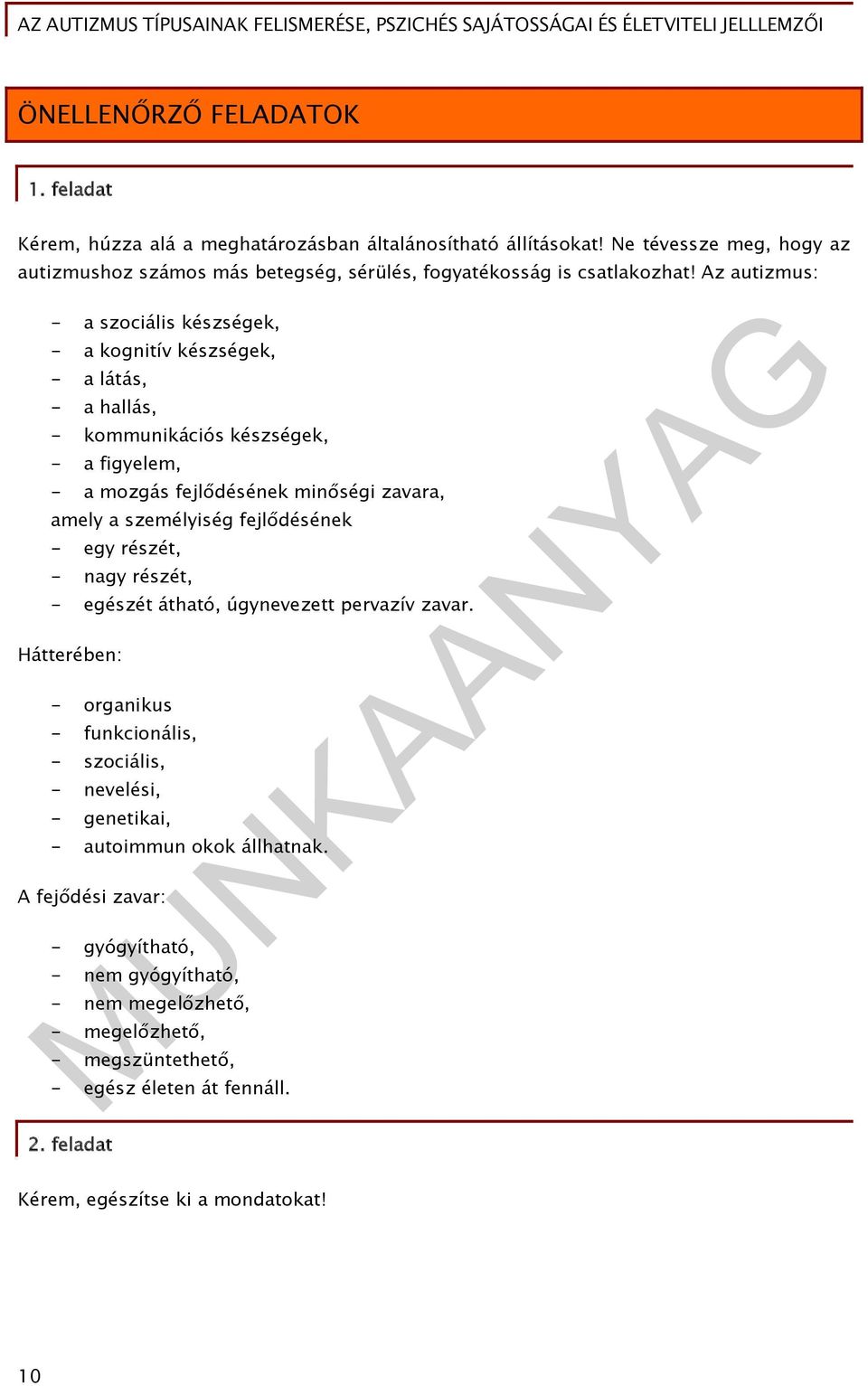 Az autizmus: - a szociális készségek, - a kognitív készségek, - a látás, - a hallás, - kommunikációs készségek, - a figyelem, - a mozgás fejlődésének minőségi zavara, amely a személyiség