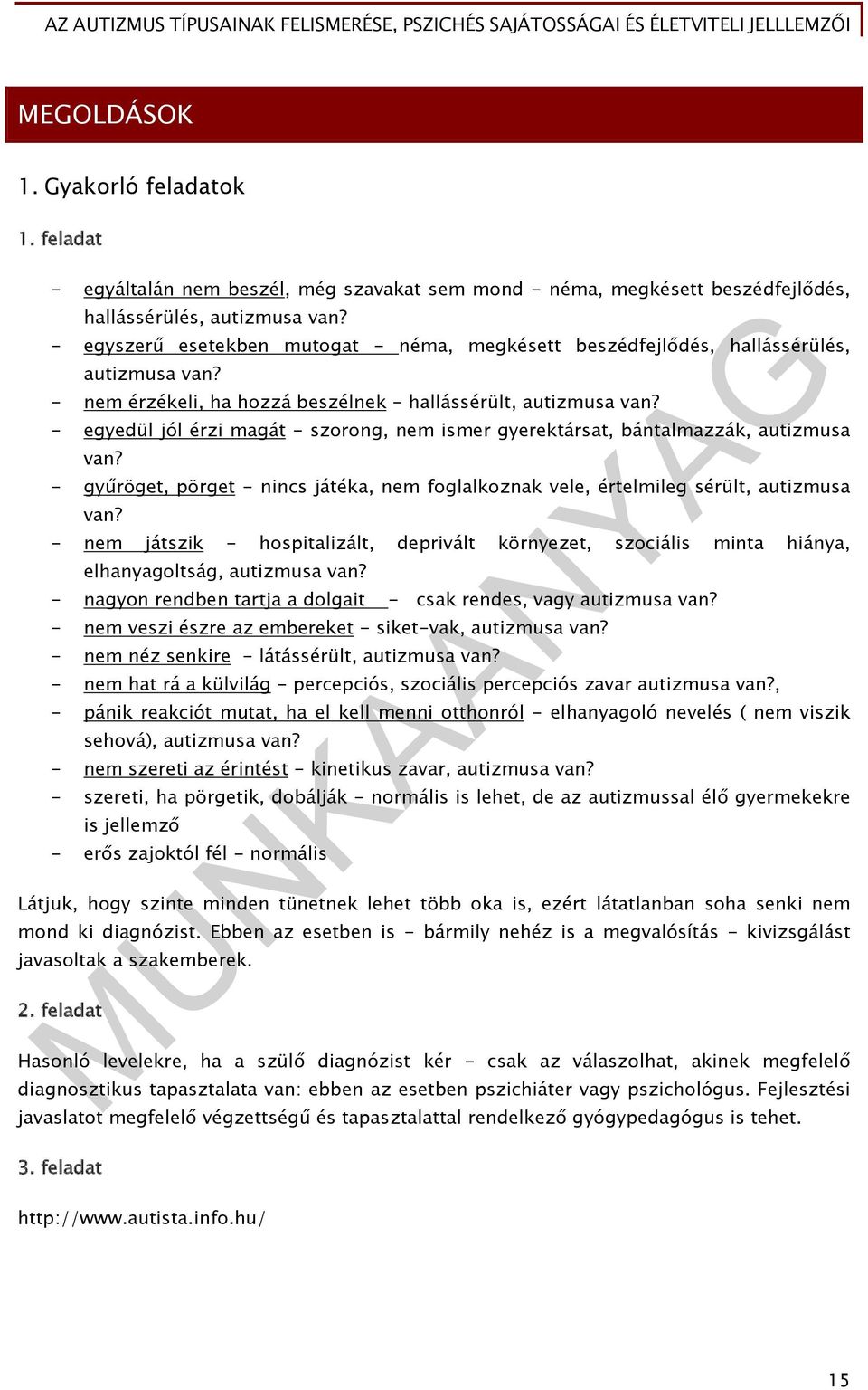 - egyedül jól érzi magát - szorong, nem ismer gyerektársat, bántalmazzák, autizmusa van? - gyűröget, pörget - nincs játéka, nem foglalkoznak vele, értelmileg sérült, autizmusa van?