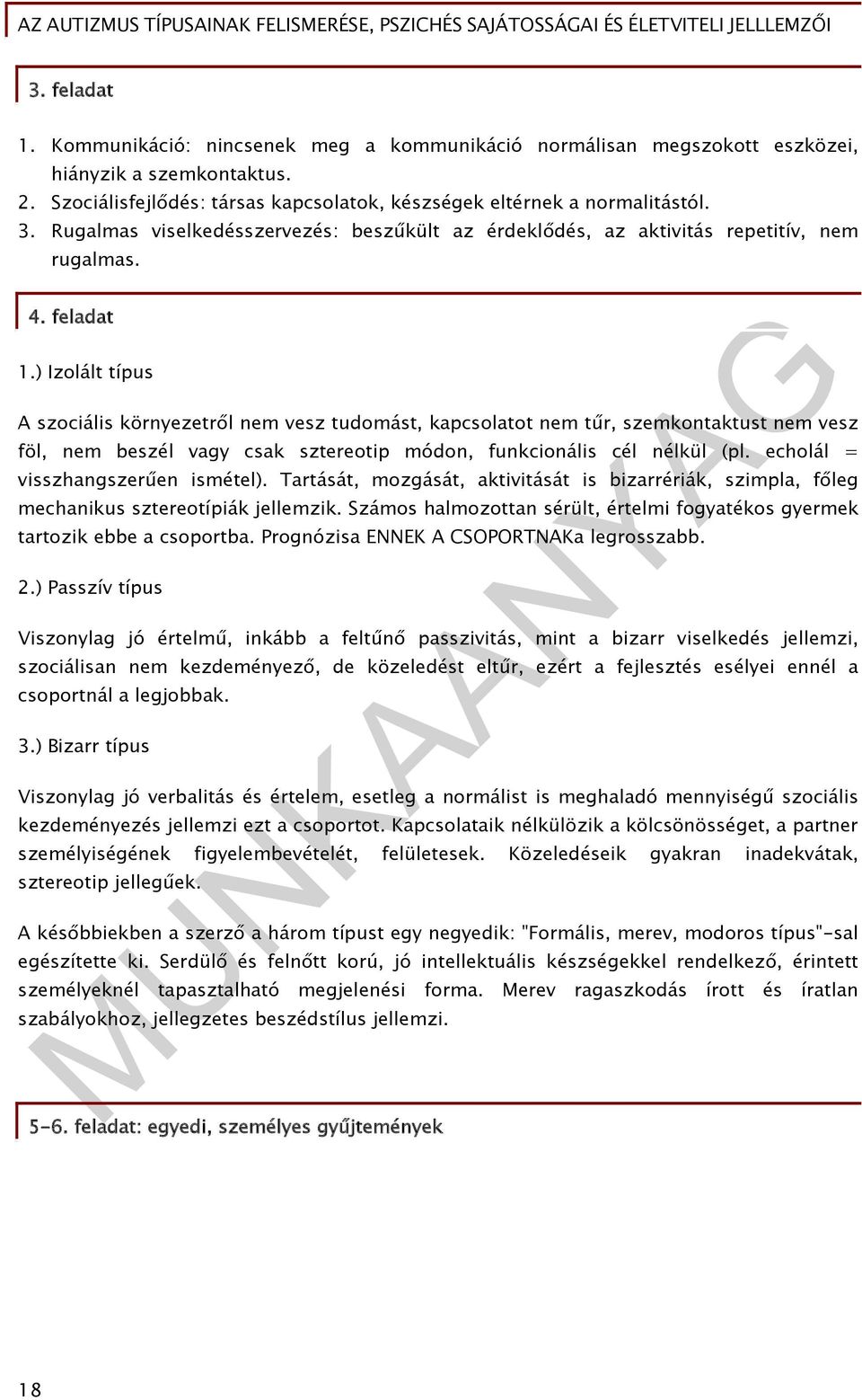 ) Izolált típus A szociális környezetről nem vesz tudomást, kapcsolatot nem tűr, szemkontaktust nem vesz föl, nem beszél vagy csak sztereotip módon, funkcionális cél nélkül (pl.