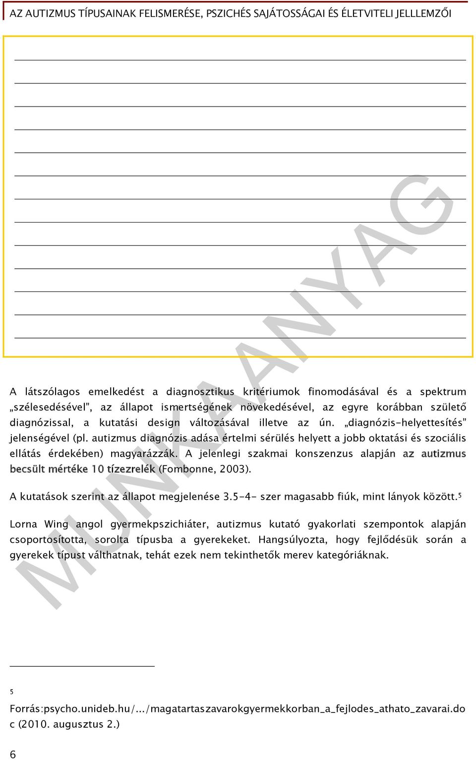 A jelenlegi szakmai konszenzus alapján az autizmus becsült mértéke 10 tízezrelék (Fombonne, 2003). A kutatások szerint az állapot megjelenése 3.5-4- szer magasabb fiúk, mint lányok között.