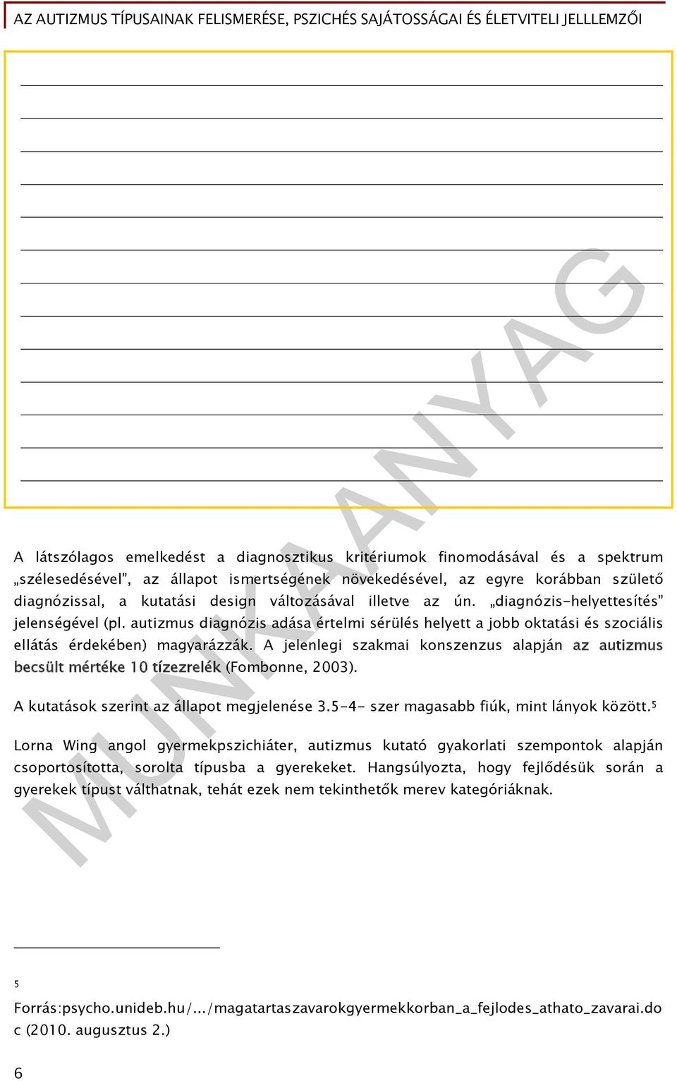 A jelenlegi szakmai konszenzus alapján az autizmus becsült mértéke 10 tízezrelék (Fombonne, 2003). A kutatások szerint az állapot megjelenése 3.5-4- szer magasabb fiúk, mint lányok között.