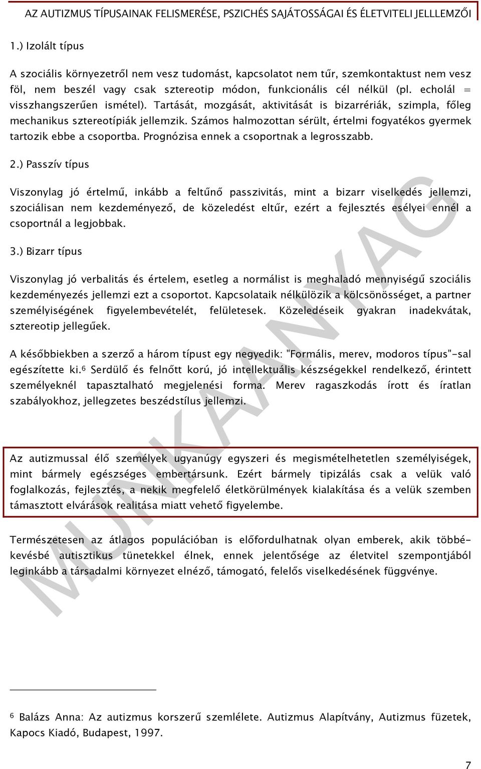 Számos halmozottan sérült, értelmi fogyatékos gyermek tartozik ebbe a csoportba. Prognózisa ennek a csoportnak a legrosszabb. 2.