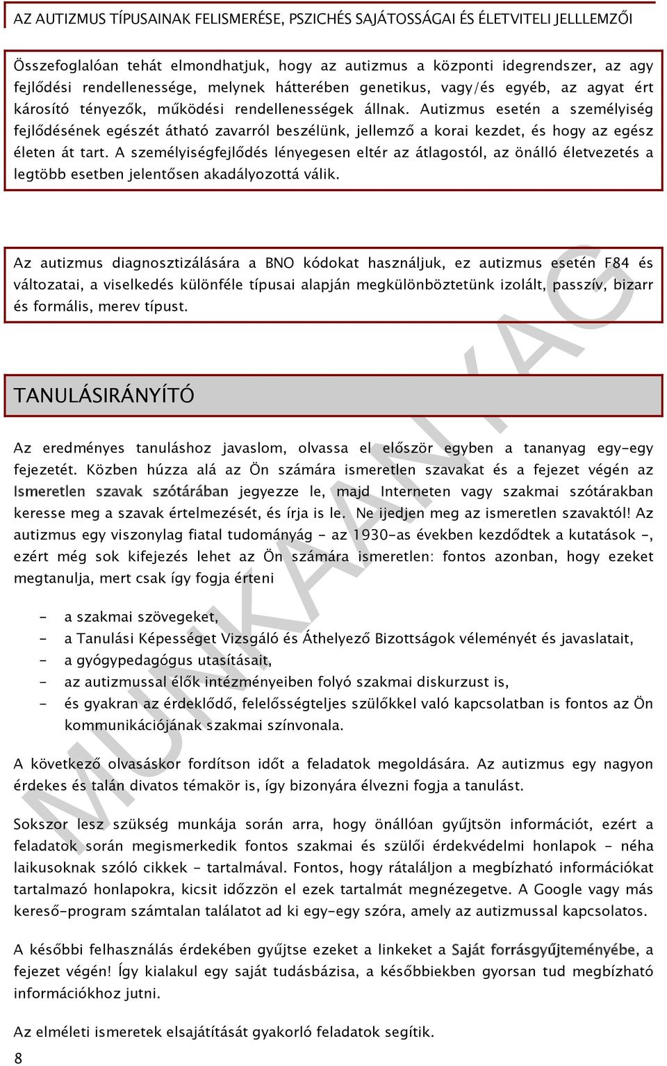 A személyiségfejlődés lényegesen eltér az átlagostól, az önálló életvezetés a legtöbb esetben jelentősen akadályozottá válik.