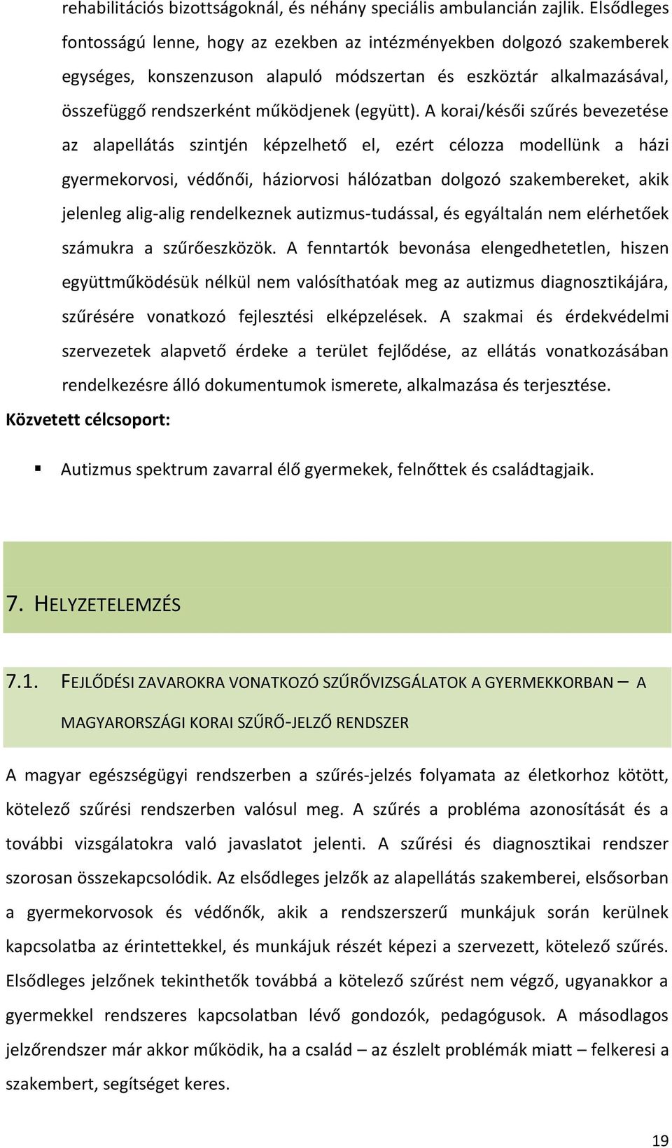 A korai/késői szűrés bevezetése az alapellátás szintjén képzelhető el, ezért célozza modellünk a házi gyermekorvosi, védőnői, háziorvosi hálózatban dolgozó szakembereket, akik jelenleg alig-alig