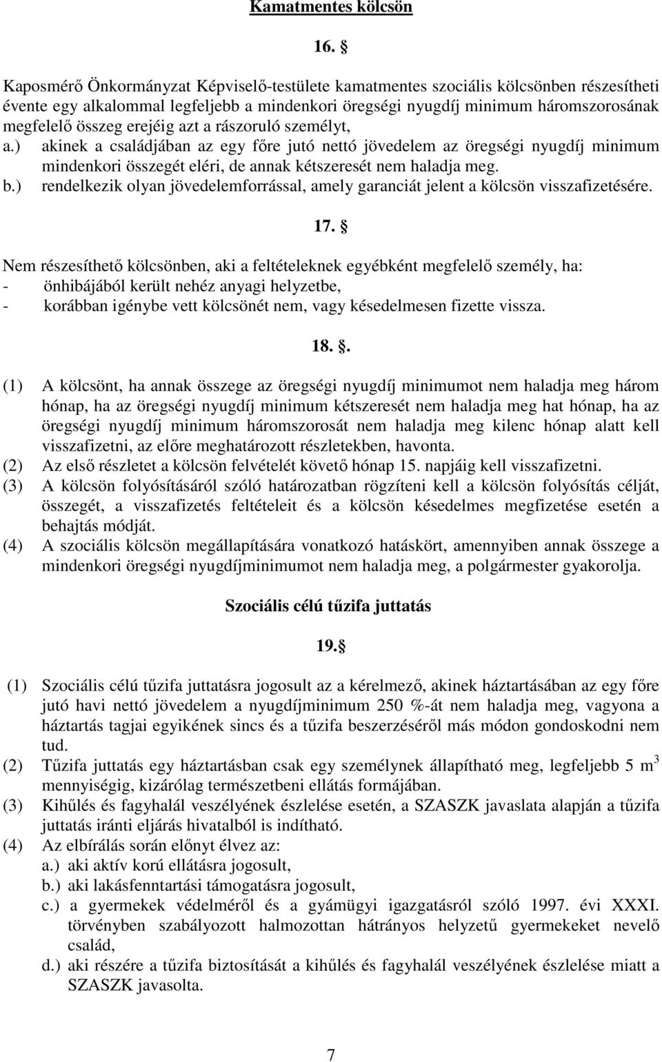 erejéig azt a rászoruló személyt, a.) akinek a családjában az egy fıre jutó nettó jövedelem az öregségi nyugdíj minimum mindenkori összegét eléri, de annak kétszeresét nem haladja meg. b.