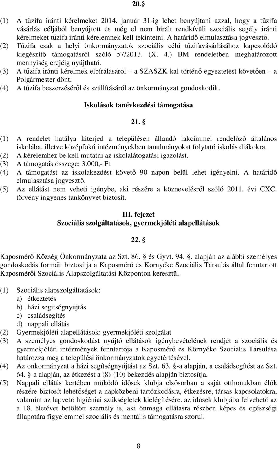 A határidı elmulasztása jogvesztı. (2) Tőzifa csak a helyi önkormányzatok szociális célú tőzifavásárlásához kapcsolódó kiegészítı támogatásról szóló 57/2013. (X. 4.