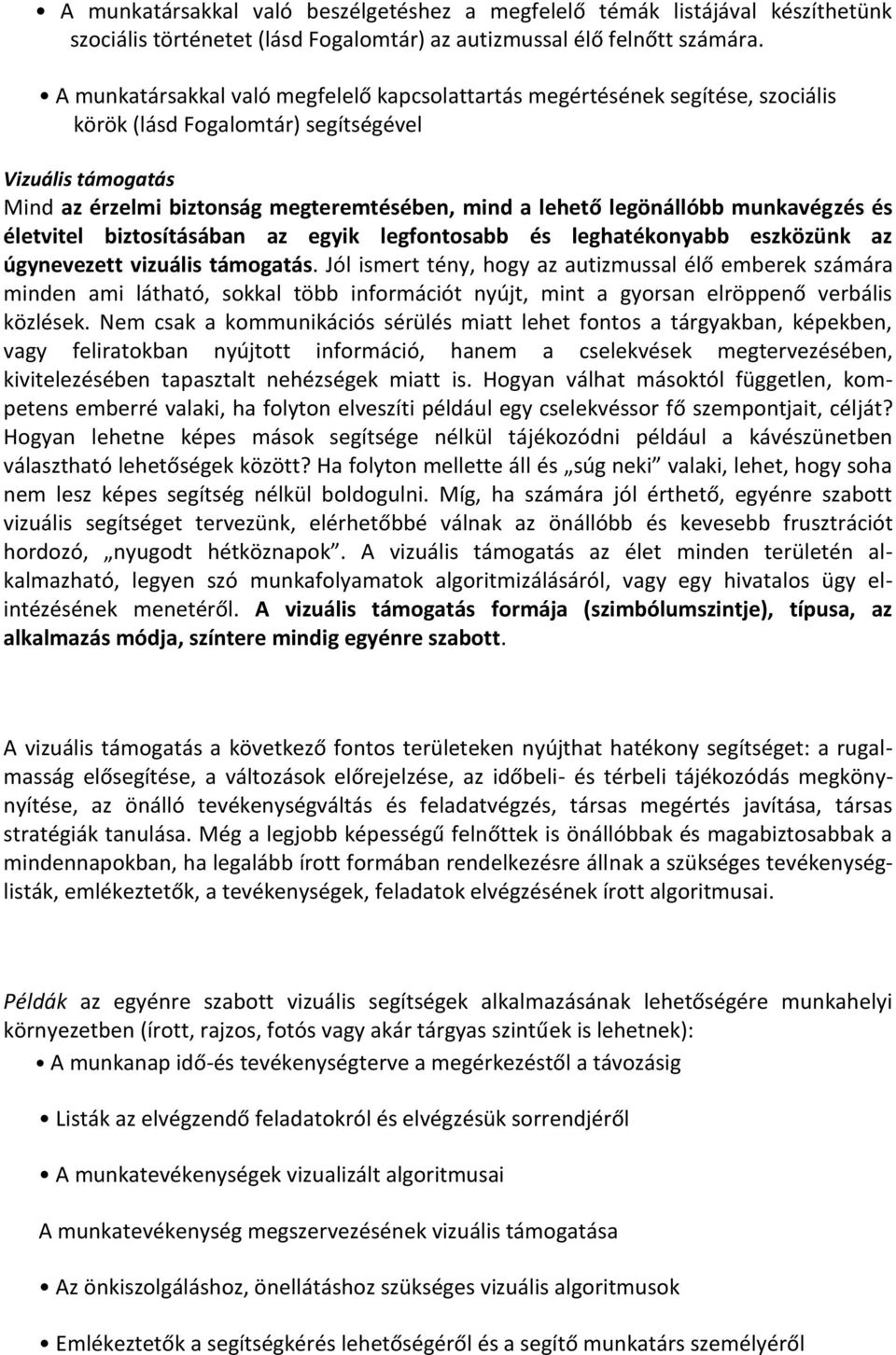 legönállóbb munkavégzés és életvitel biztosításában az egyik legfontosabb és leghatékonyabb eszközünk az úgynevezett vizuális támogatás.