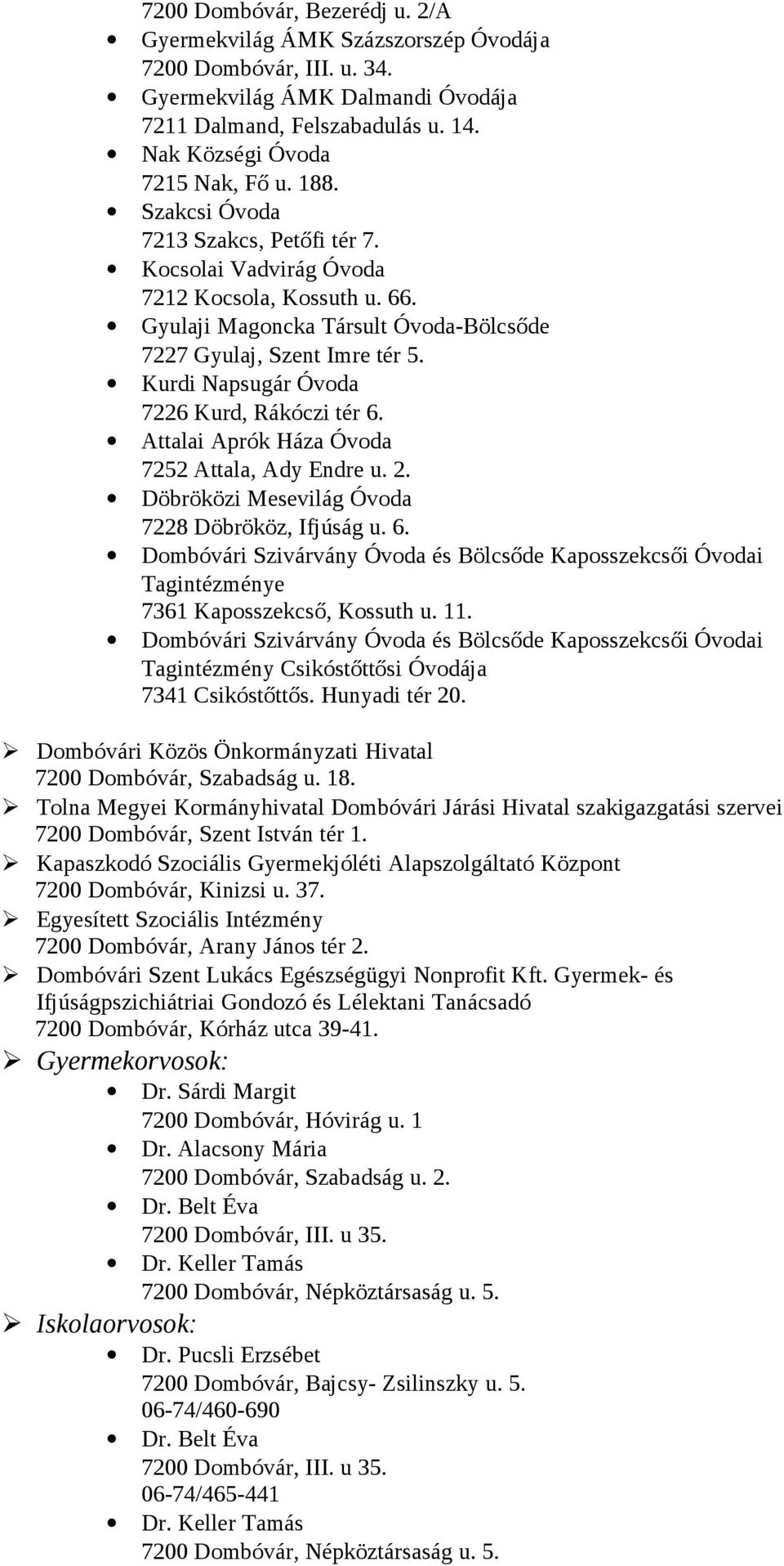 Kurdi Napsugár Óvoda 7226 Kurd, Rákóczi tér 6. Attalai Aprók Háza Óvoda 7252 Attala, Ady Endre u. 2. Döbröközi Mesevilág Óvoda 7228 Döbrököz, Ifjúság u. 6. Dombóvári Szivárvány Óvoda és Bölcsőde Kaposszekcsői Óvodai 7361 Kaposszekcső, Kossuth u.