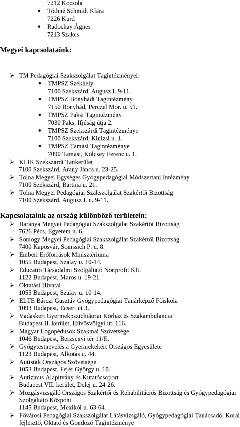 TMPSZ Tamási 7090 Tamási, Kölcsey Ferenc u. 1. KLIK Szekszárdi Tankerület 7100 Szekszárd, Arany János u. 23-25. Tolna Megyei Egységes Gyógypedagógiai Módszertani Intézmény 7100 Szekszárd, Bartina u.