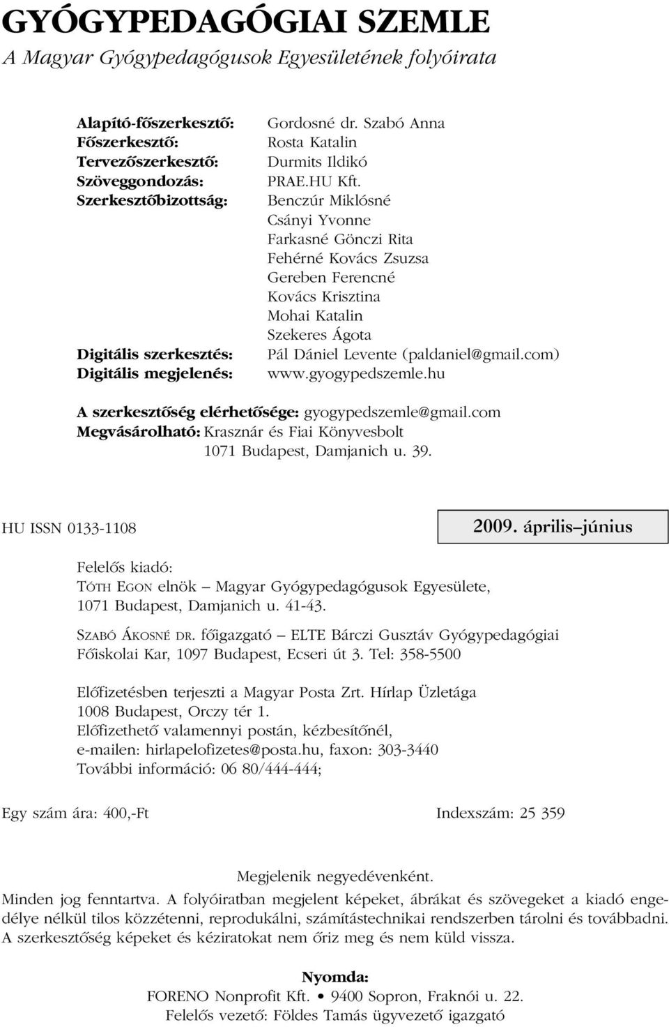 Benczúr Miklósné Csányi Yvonne Farkasné Gönczi Rita Fehérné Kovács Zsuzsa Gereben Ferencné Kovács Krisztina Mohai Katalin Szekeres Ágota Pál Dániel Levente (paldaniel@gmail.com) www.gyogypedszemle.