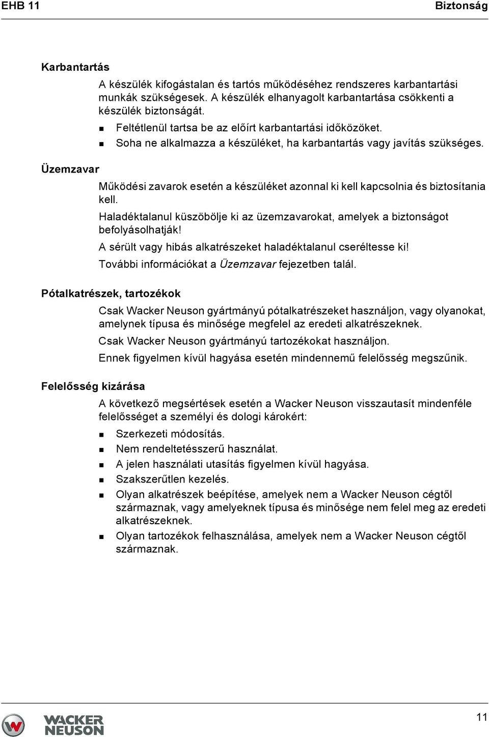 Üzemzavar Működési zavarok esetén a készüléket azonnal ki kell kapcsolnia és biztosítania kell. Haladéktalanul küszöbölje ki az üzemzavarokat, amelyek a biztonságot befolyásolhatják!