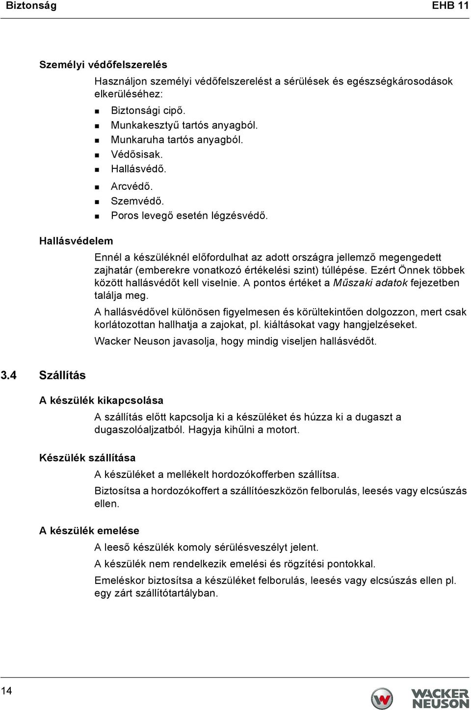 Hallásvédelem Ennél a készüléknél előfordulhat az adott országra jellemző megengedett zajhatár (emberekre vonatkozó értékelési szint) túllépése. Ezért Önnek többek között hallásvédőt kell viselnie.