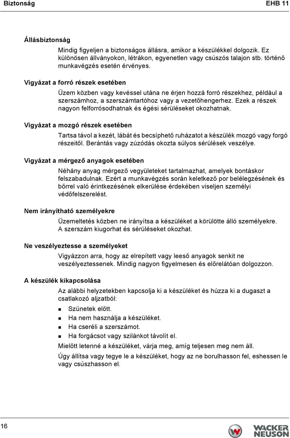 Ezek a részek nagyon felforrósodhatnak és égési sérüléseket okozhatnak. Vigyázat a mozgó részek esetében Tartsa távol a kezét, lábát és becsíphető ruházatot a készülék mozgó vagy forgó részeitől.