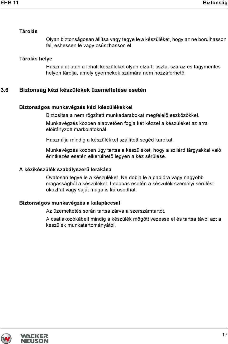 6 Biztonság kézi készülékek üzemeltetése esetén Biztonságos munkavégzés kézi készülékekkel Biztosítsa a nem rögzített munkadarabokat megfelelő eszközökkel.