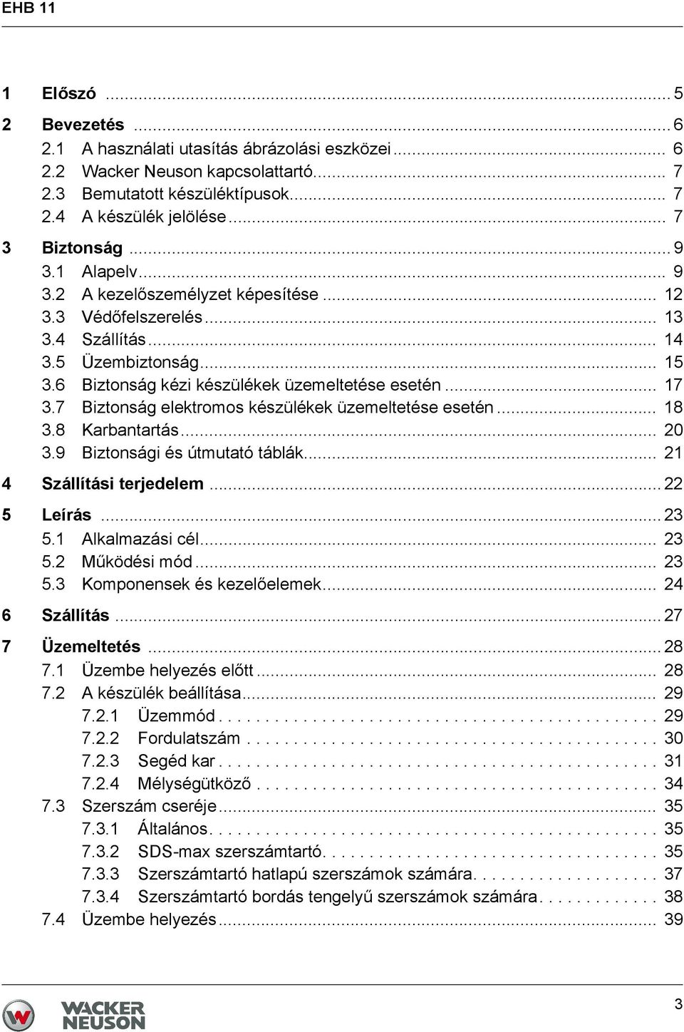 .. 17 3.7 Biztonság elektromos készülékek üzemeltetése esetén... 18 3.8 Karbantartás... 20 3.9 Biztonsági és útmutató táblák... 21 4 Szállítási terjedelem... 22 5 Leírás... 23 5.1 Alkalmazási cél.