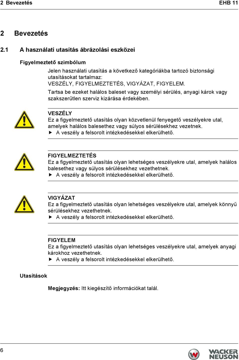 FIGYELEM. Tartsa be ezeket halálos baleset vagy személyi sérülés, anyagi károk vagy szakszerűtlen szerviz kizárása érdekében.