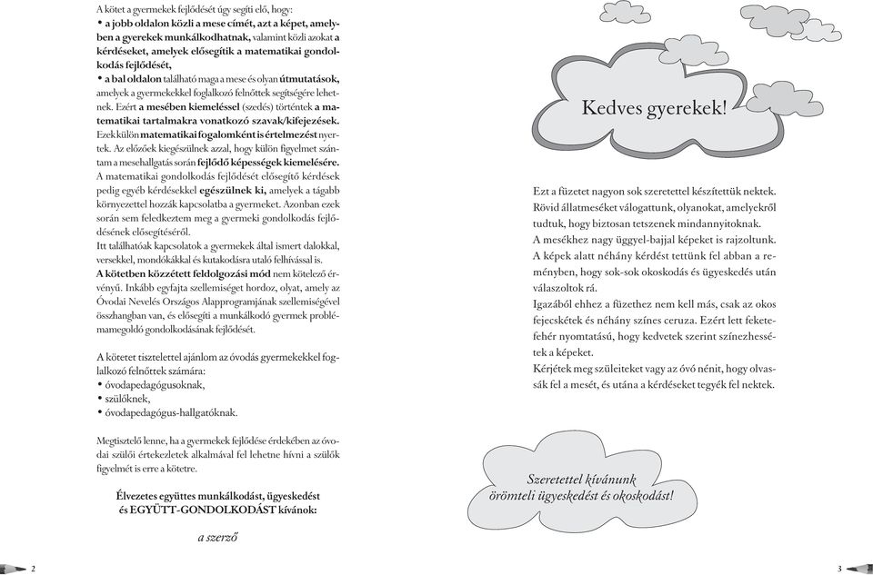 Ezért a mesében kiemeléssel (szedés) történtek a matematikai tartalmakra vonatkozó szavak/kifejezések. Ezek külön matematikai fogalomként is értelmezéstnyertek.