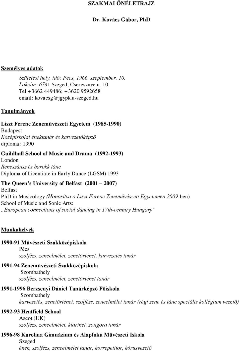 hu Liszt Ferenc Zeneművészeti Egyetem (1985-1990) Budapest Középiskolai énektanár és karvezetőképző diploma: 1990 Guildhall School of Music and Drama (1992-1993) London Reneszánsz és barokk tánc