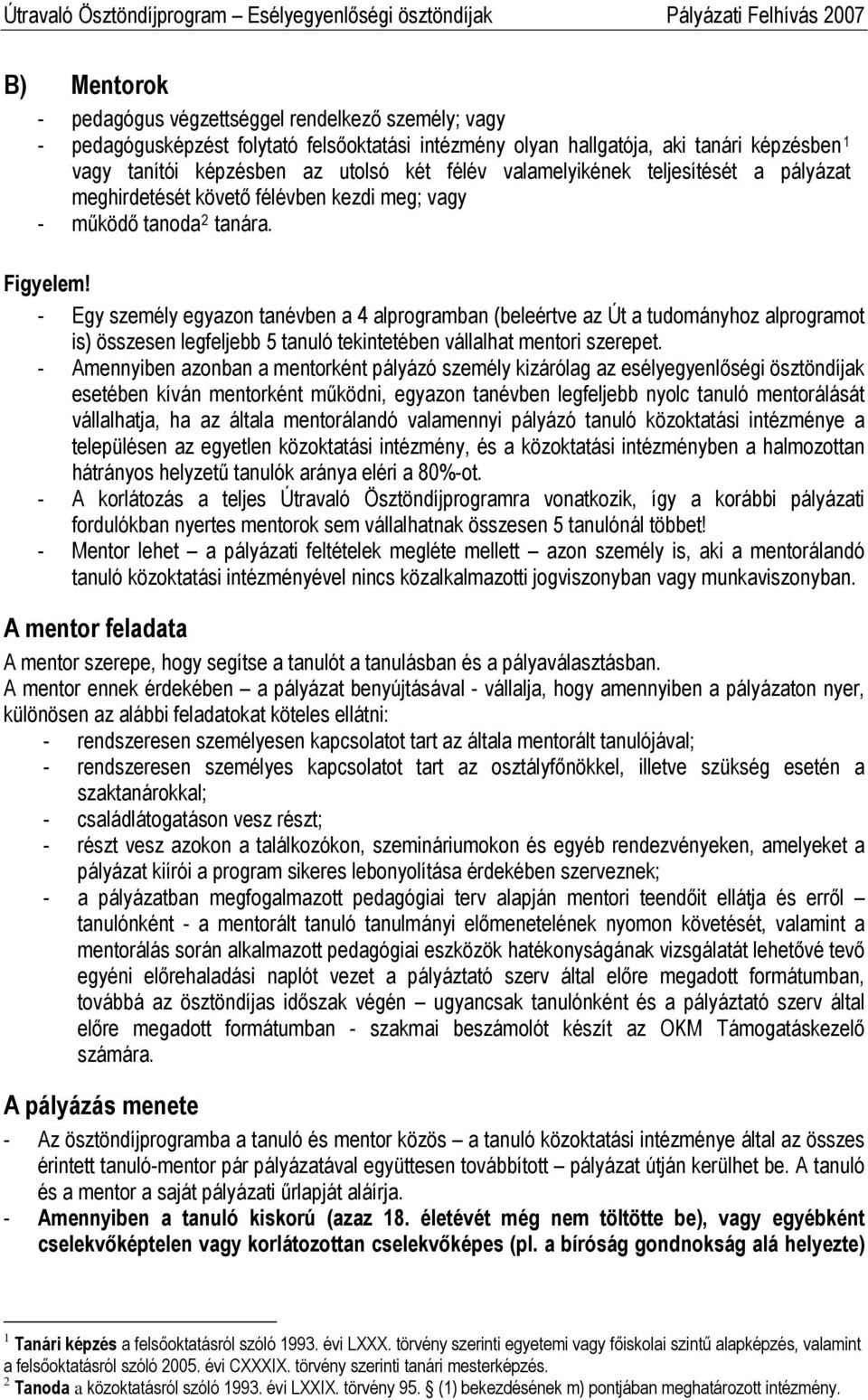 - Egy személy egyazon tanévben a 4 alprogramban (beleértve az Út a tudományhoz alprogramot is) összesen legfeljebb 5 tanuló tekintetében vállalhat mentori szerepet.