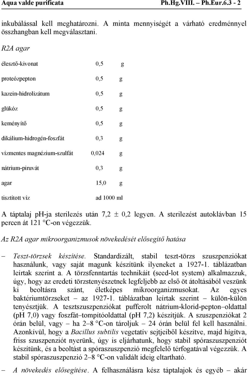 agar 15,0 g tisztított víz ad 1000 ml A táptalaj ph-ja sterilezés után 7,2 ± 0,2 legyen. A sterilezést autoklávban 15 percen át 121 C-on végezzük.