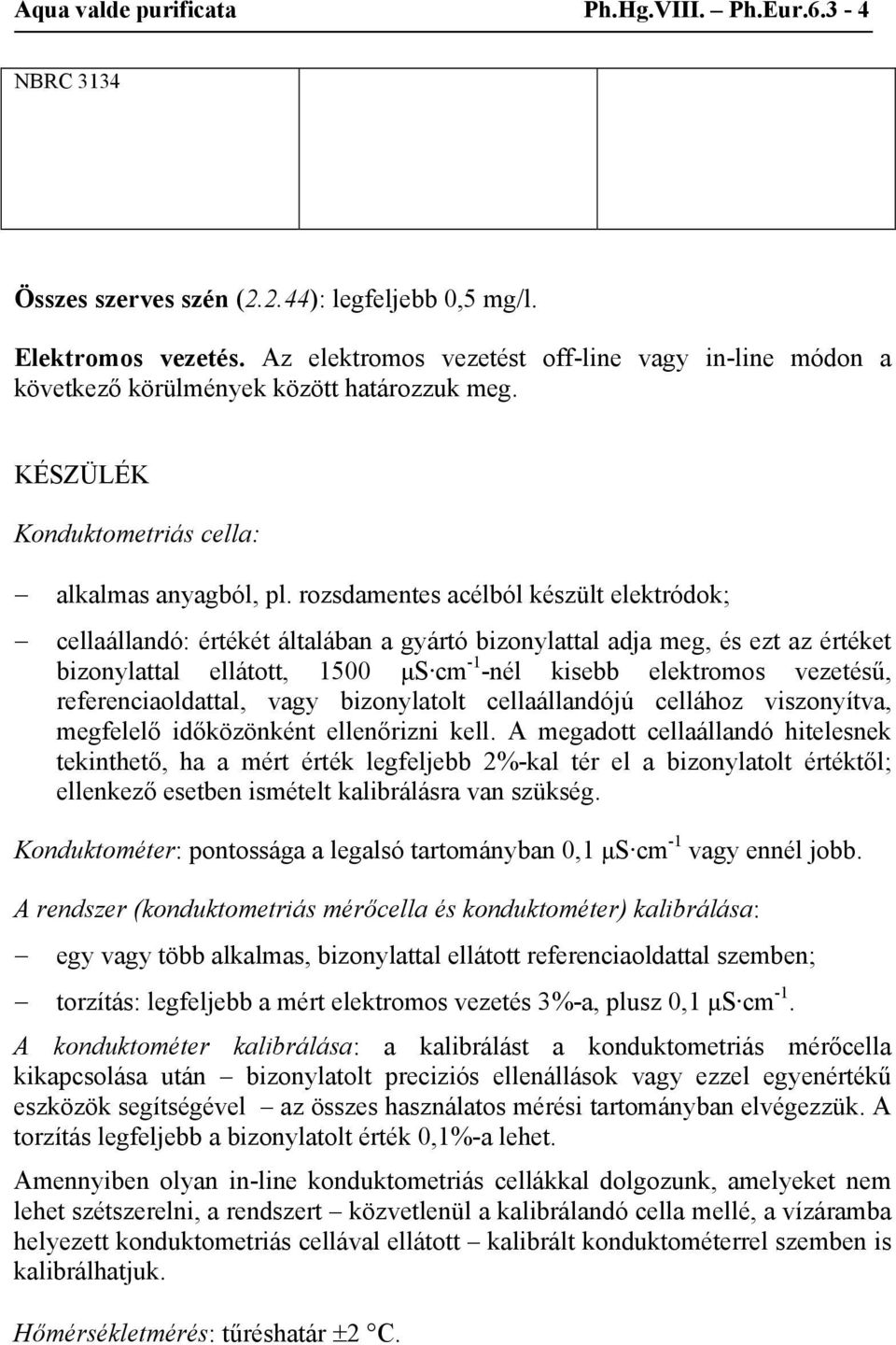 rozsdamentes acélból készült elektródok; cellaállandó: értékét általában a gyártó bizonylattal adja meg, és ezt az értéket bizonylattal ellátott, 1500 μs cm -1 -nél kisebb elektromos vezetésű,