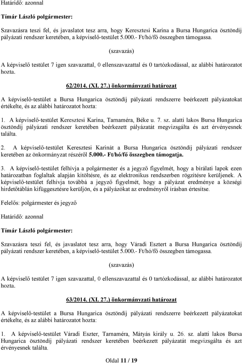 ) önkormányzati A képviselő-testület a Bursa Hungarica ösztöndíj pályázati rendszerre beérkezett pályázatokat értékelte, és az alábbi ot hozta: 1.