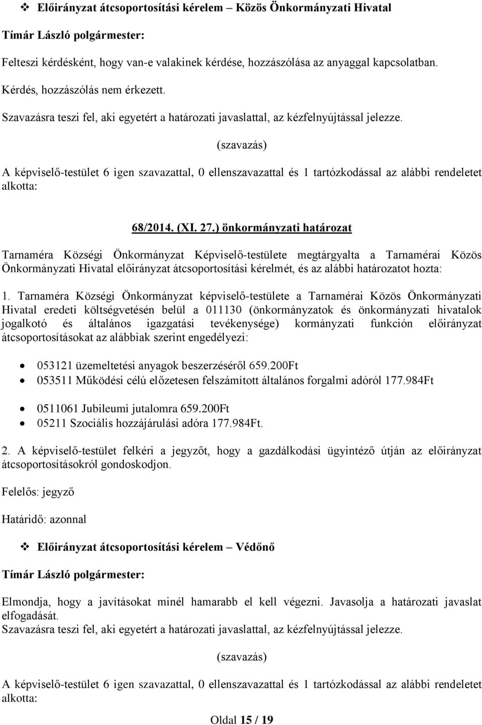 (XI. 27.) önkormányzati Tarnaméra Községi Önkormányzat Képviselő-testülete megtárgyalta a Tarnamérai Közös Önkormányzati Hivatal előirányzat átcsoportosítási kérelmét, és az alábbi ot hozta: 1.