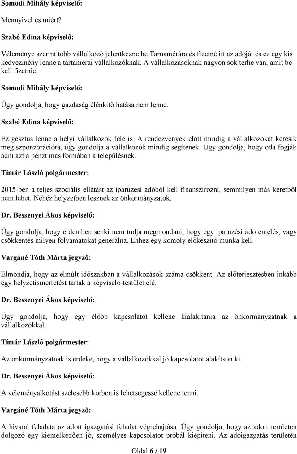 A rendezvények előtt mindig a vállalkozókat keresik meg szponzorációra, úgy gondolja a vállalkozók mindig segítenek. Úgy gondolja, hogy oda fogják adni azt a pénzt más formában a településnek.