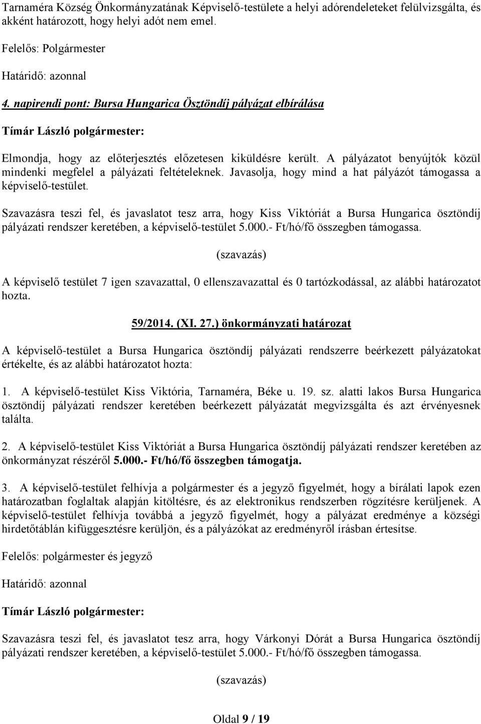 Javasolja, hogy mind a hat pályázót támogassa a képviselő-testület.