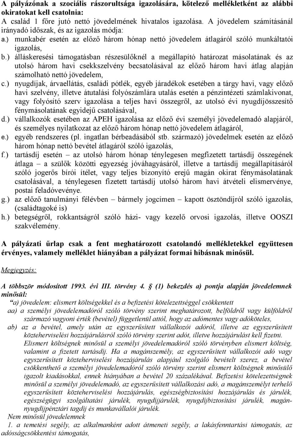 ) álláskeresési támogatásban részesülőknél a megállapító határozat másolatának és az utolsó három havi csekkszelvény becsatolásával az előző három havi átlag alapján számolható nettó jövedelem, c.