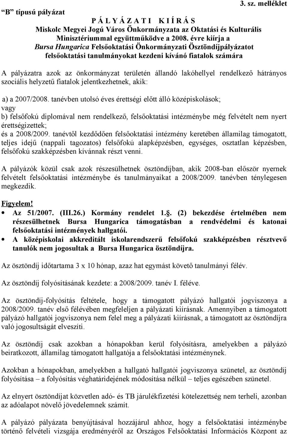 lakóhellyel rendelkező hátrányos szociális helyzetű fiatalok jelentkezhetnek, akik: a) a 2007/2008.