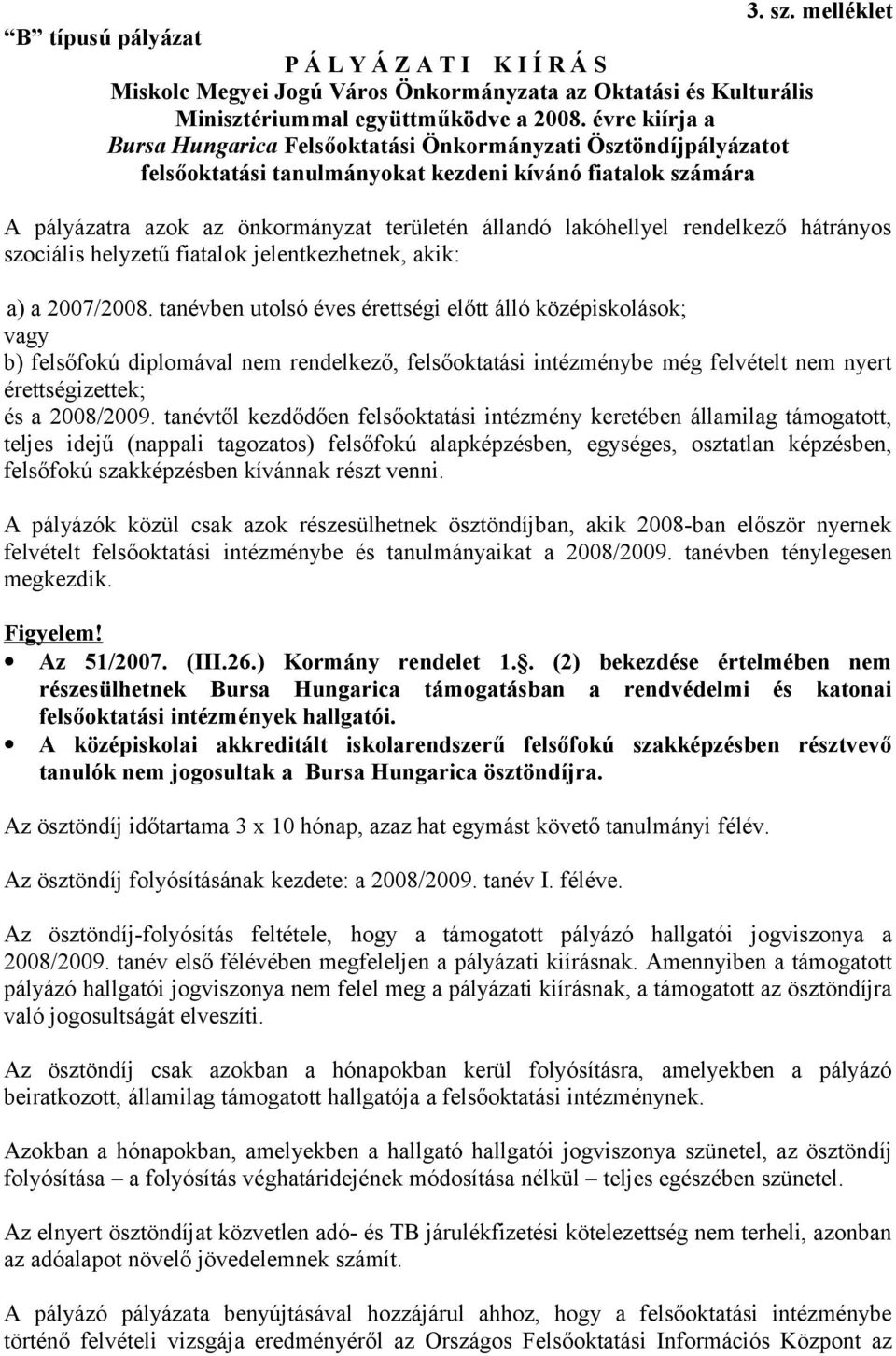 lakóhellyel rendelkező hátrányos szociális helyzetű fiatalok jelentkezhetnek, akik: a) a 2007/2008.