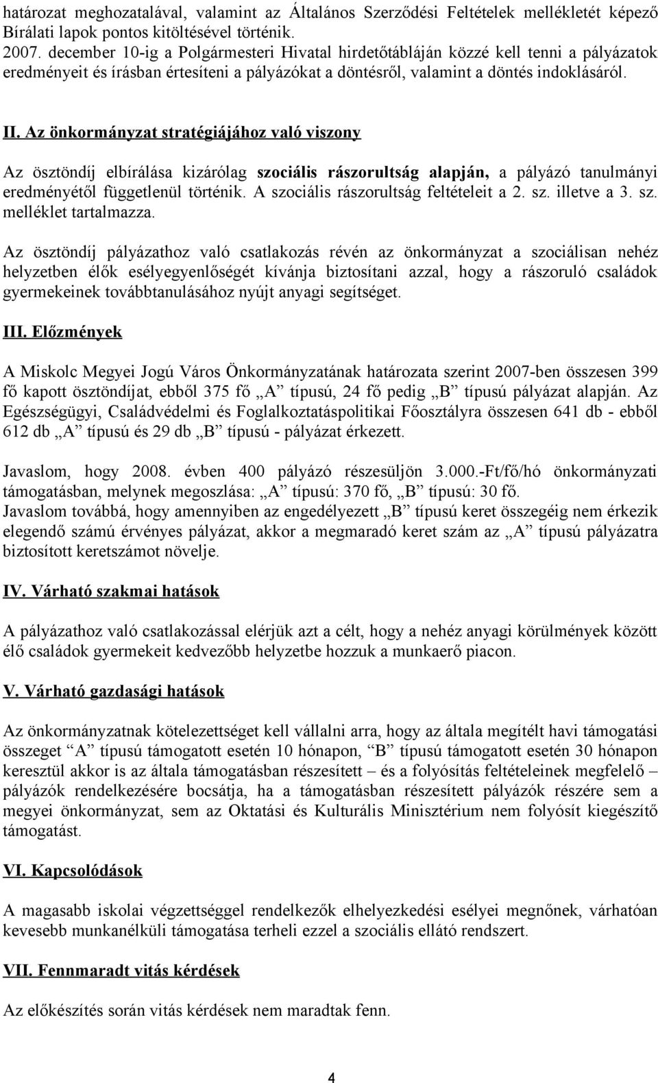 Az önkormányzat stratégiájához való viszony Az ösztöndíj elbírálása kizárólag szociális rászorultság alapján, a pályázó tanulmányi eredményétől függetlenül történik.