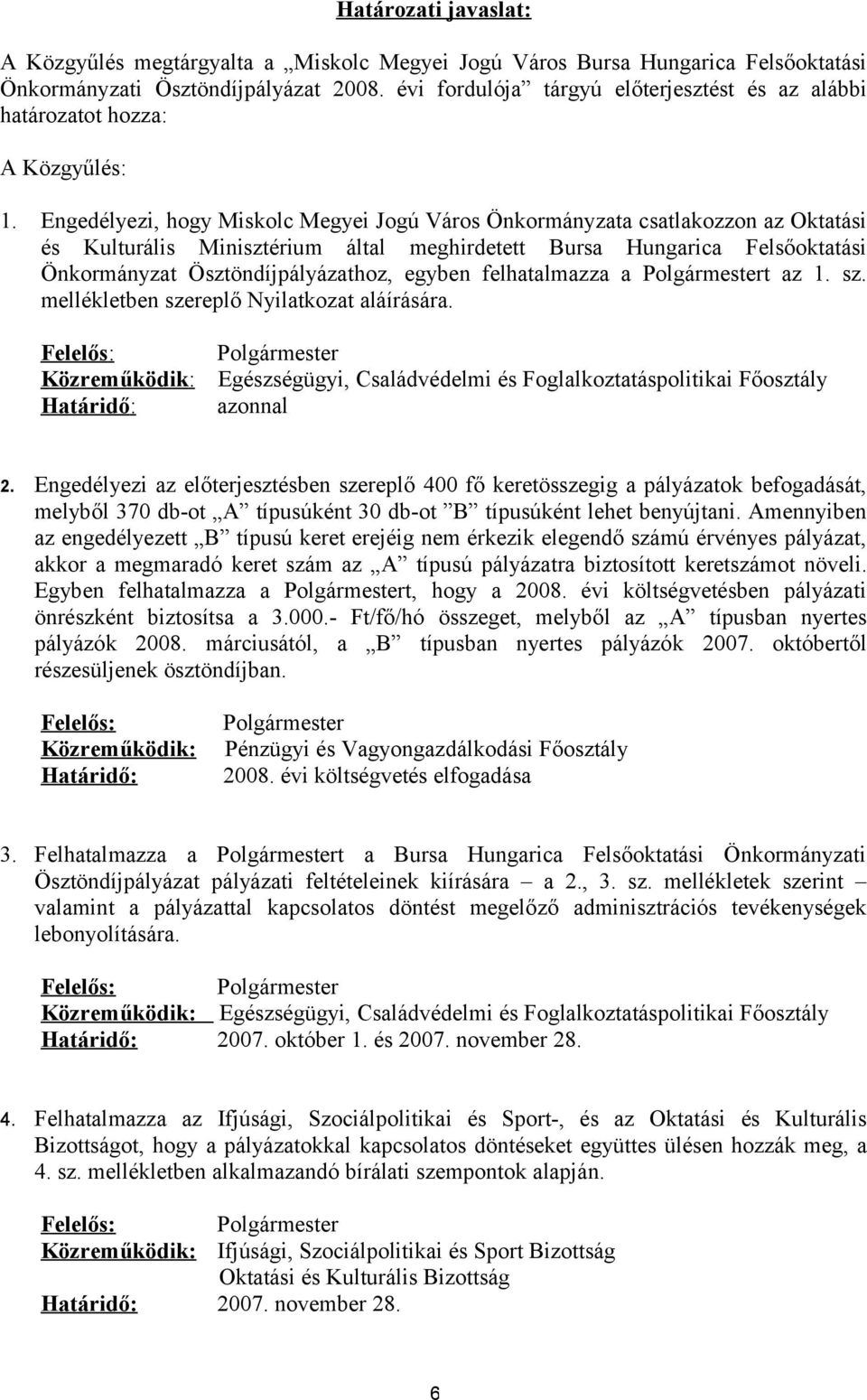 Engedélyezi, hogy Miskolc Megyei Jogú Város Önkormányzata csatlakozzon az Oktatási és Kulturális Minisztérium által meghirdetett Bursa Hungarica Felsőoktatási Önkormányzat Ösztöndíjpályázathoz,