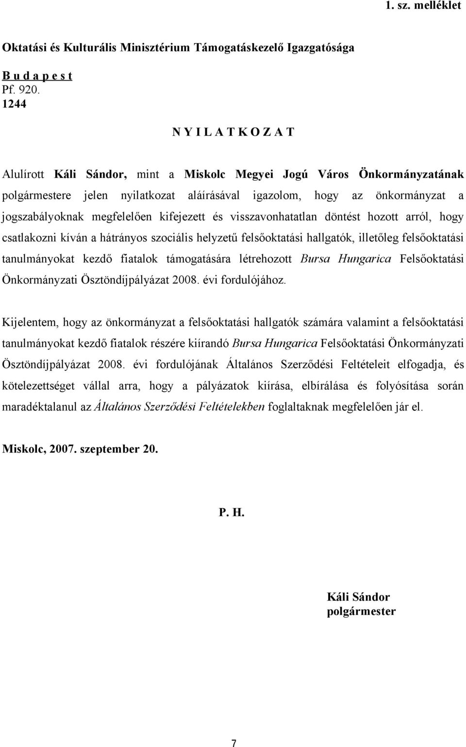 megfelelően kifejezett és visszavonhatatlan döntést hozott arról, hogy csatlakozni kíván a hátrányos szociális helyzetű felsőoktatási hallgatók, illetőleg felsőoktatási tanulmányokat kezdő fiatalok