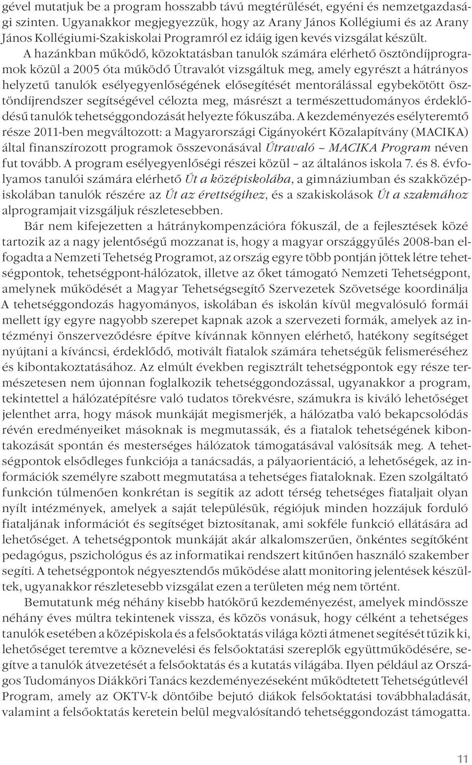 A hazánkban működő, közoktatásban tanulók számára elérhető ösztöndíjprogramok közül a 2005 óta működő Útravalót vizsgáltuk meg, amely egyrészt a hátrányos helyzetű tanulók esélyegyenlőségének