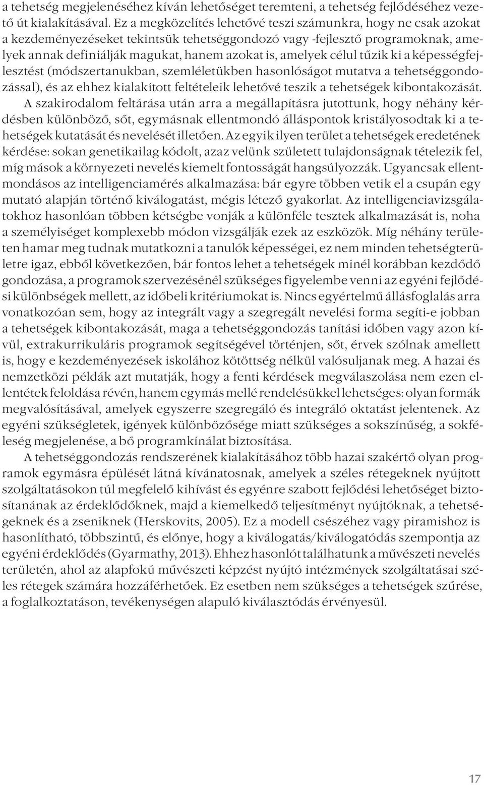 célul tűzik ki a képességfejlesztést (módszertanukban, szemléletükben hasonlóságot mutatva a tehetséggondozással), és az ehhez kialakított feltételeik lehetővé teszik a tehetségek kibontakozását.