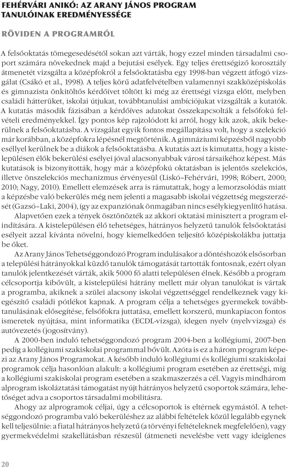 A teljes körű adatfelvételben valamennyi szakközépiskolás és gimnazista önkitöltős kérdőívet töltött ki még az érettségi vizsga előtt, melyben családi hátterüket, iskolai útjukat, továbbtanulási