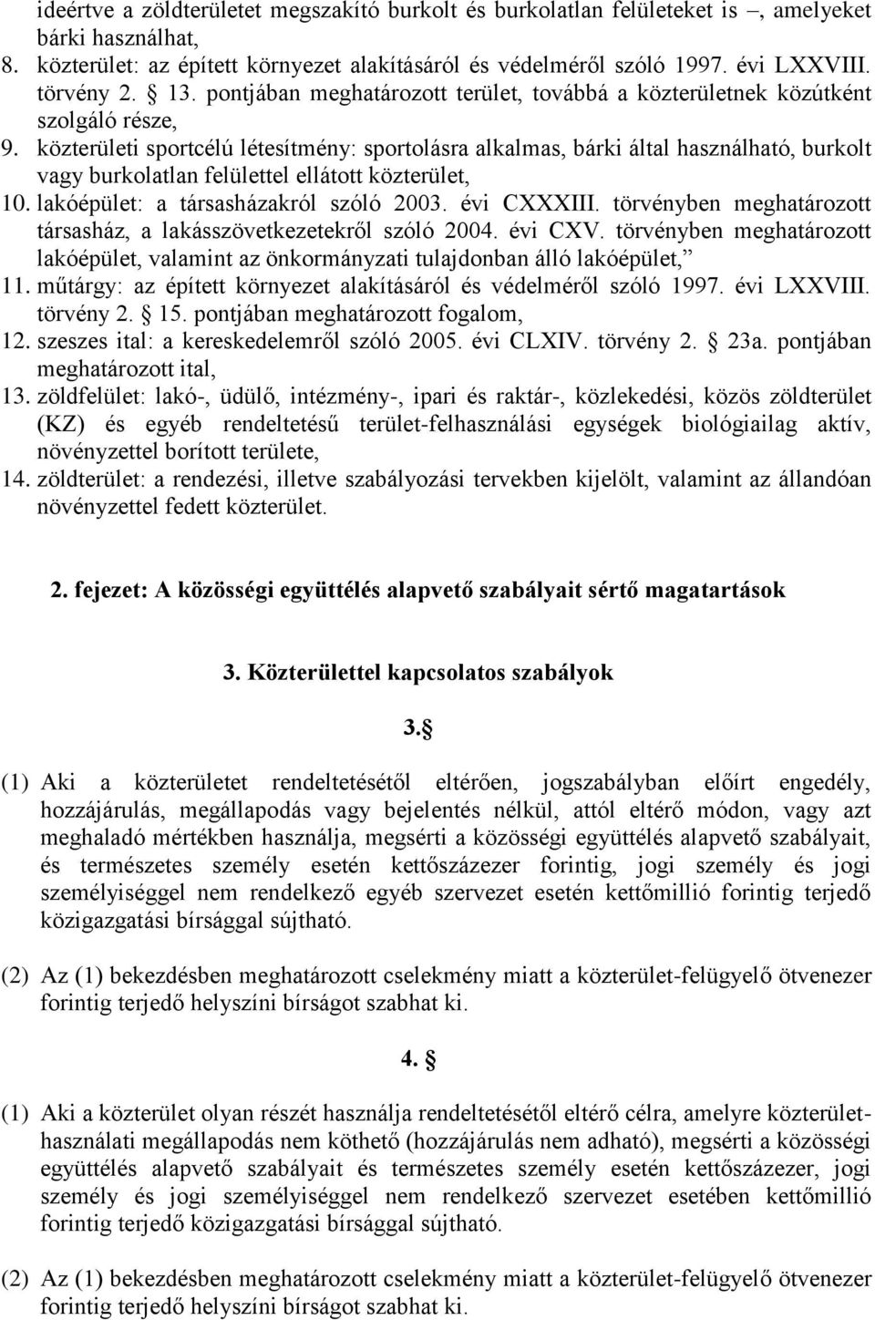 közterületi sportcélú létesítmény: sportolásra alkalmas, bárki által használható, burkolt vagy burkolatlan felülettel ellátott közterület, 10. lakóépület: a társasházakról szóló 2003. évi CXXXIII.