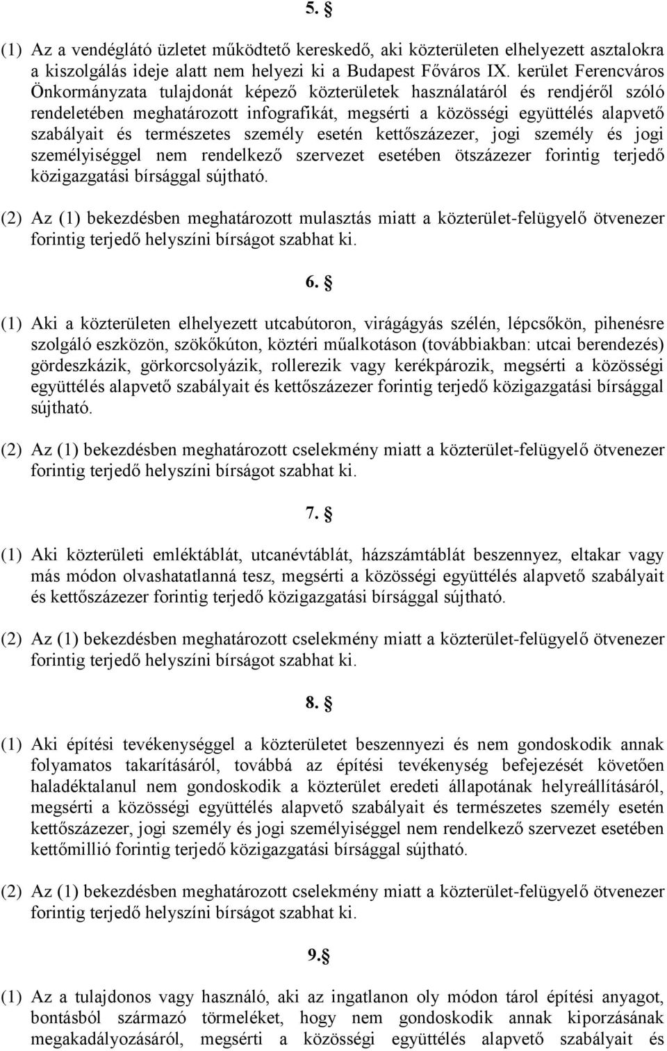 természetes személy esetén kettőszázezer, jogi személy és jogi személyiséggel nem rendelkező szervezet esetében ötszázezer forintig terjedő (2) Az (1) bekezdésben meghatározott mulasztás miatt a