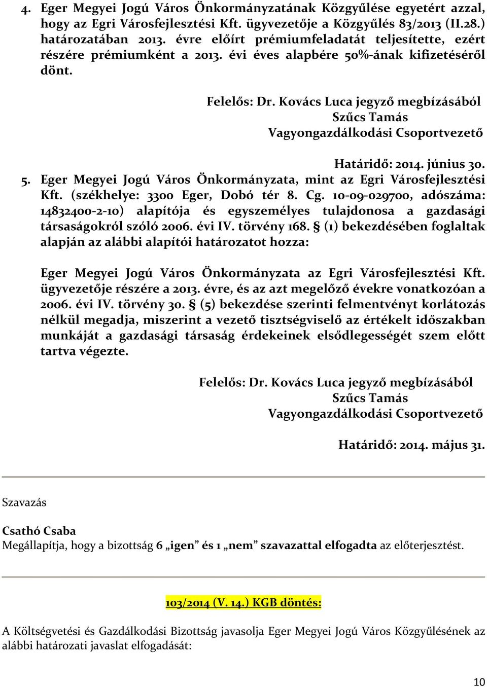 Kovács Luca jegyző megbízásából Szűcs Tamás Vagyongazdálkodási Csoportvezető Határidő: 2014. június 30. 5. Eger Megyei Jogú Város Önkormányzata, mint az Egri Városfejlesztési Kft.