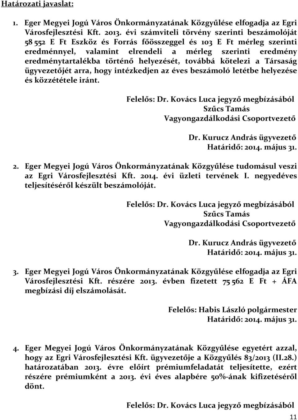 helyezését, továbbá kötelezi a Társaság ügyvezetőjét arra, hogy intézkedjen az éves beszámoló letétbe helyezése és közzététele iránt. Felelős: Dr.