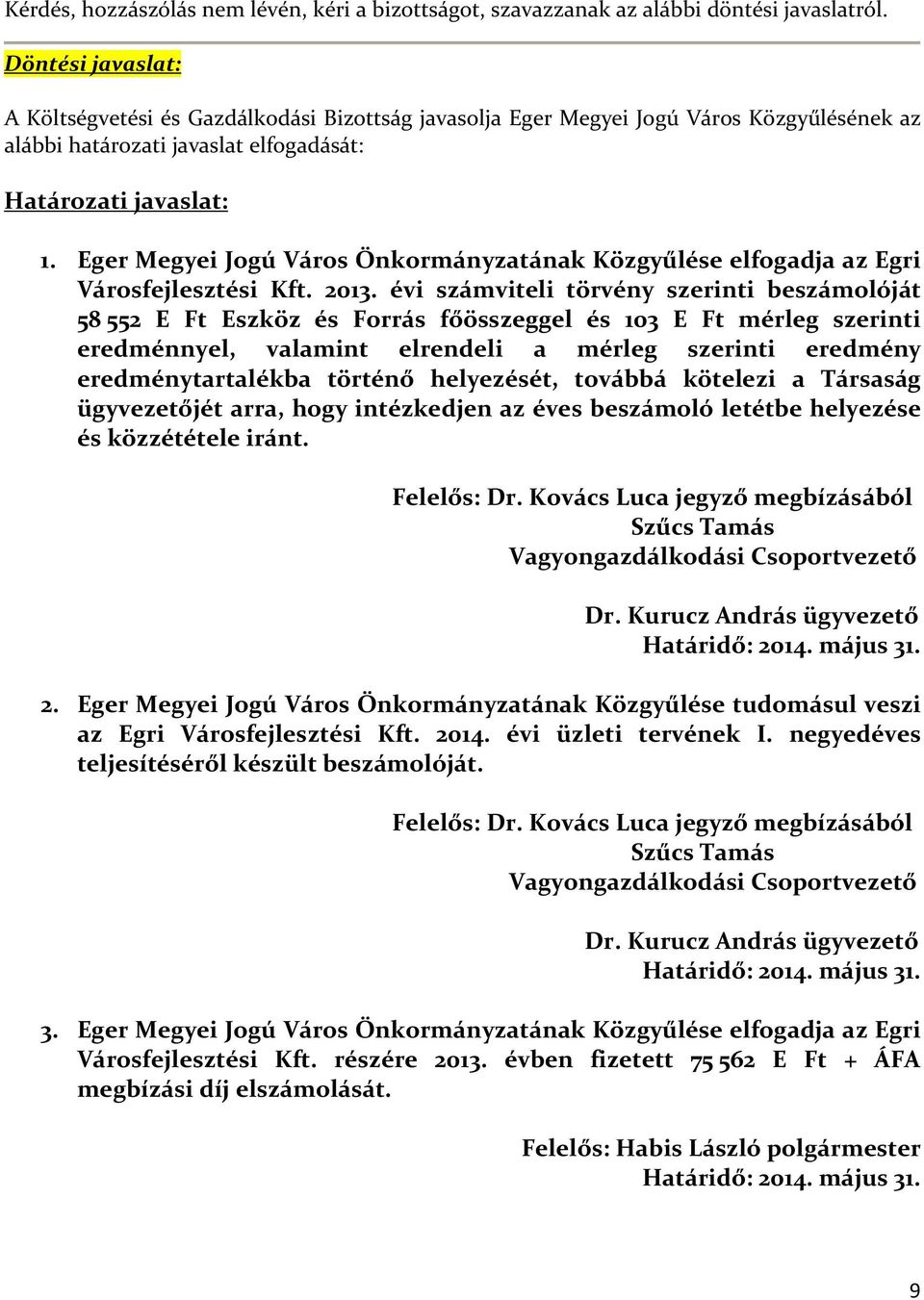 évi számviteli törvény szerinti beszámolóját 58 552 E Ft Eszköz és Forrás főösszeggel és 103 E Ft mérleg szerinti eredménnyel, valamint elrendeli a mérleg szerinti eredmény eredménytartalékba történő