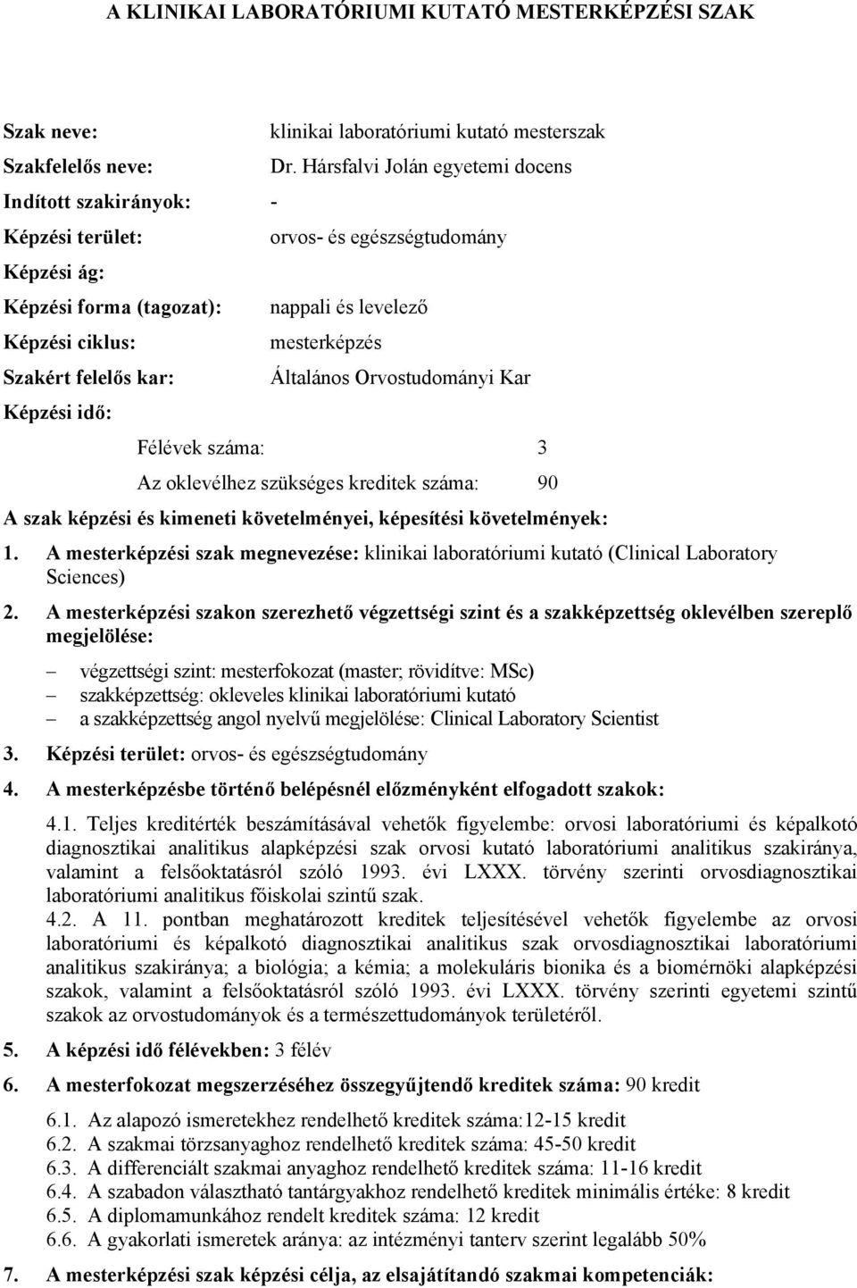 felelős kar: Általános Orvostudományi Kar Képzési idő: Félévek száma: 3 Az oklevélhez szükséges kreditek száma: 90 A szak képzési és kimeneti követelményei, képesítési követelmények: 1.