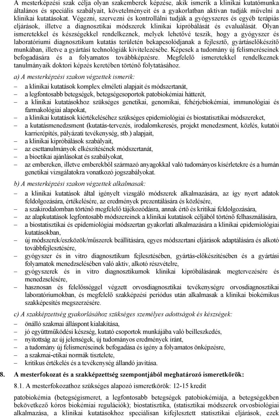 Olyan ismeretekkel és készségekkel rendelkeznek, melyek lehetővé teszik, hogy a gyógyszer és laboratóriumi diagnosztikum kutatás területén bekapcsolódjanak a fejlesztő, gyártáselőkészítő munkában,