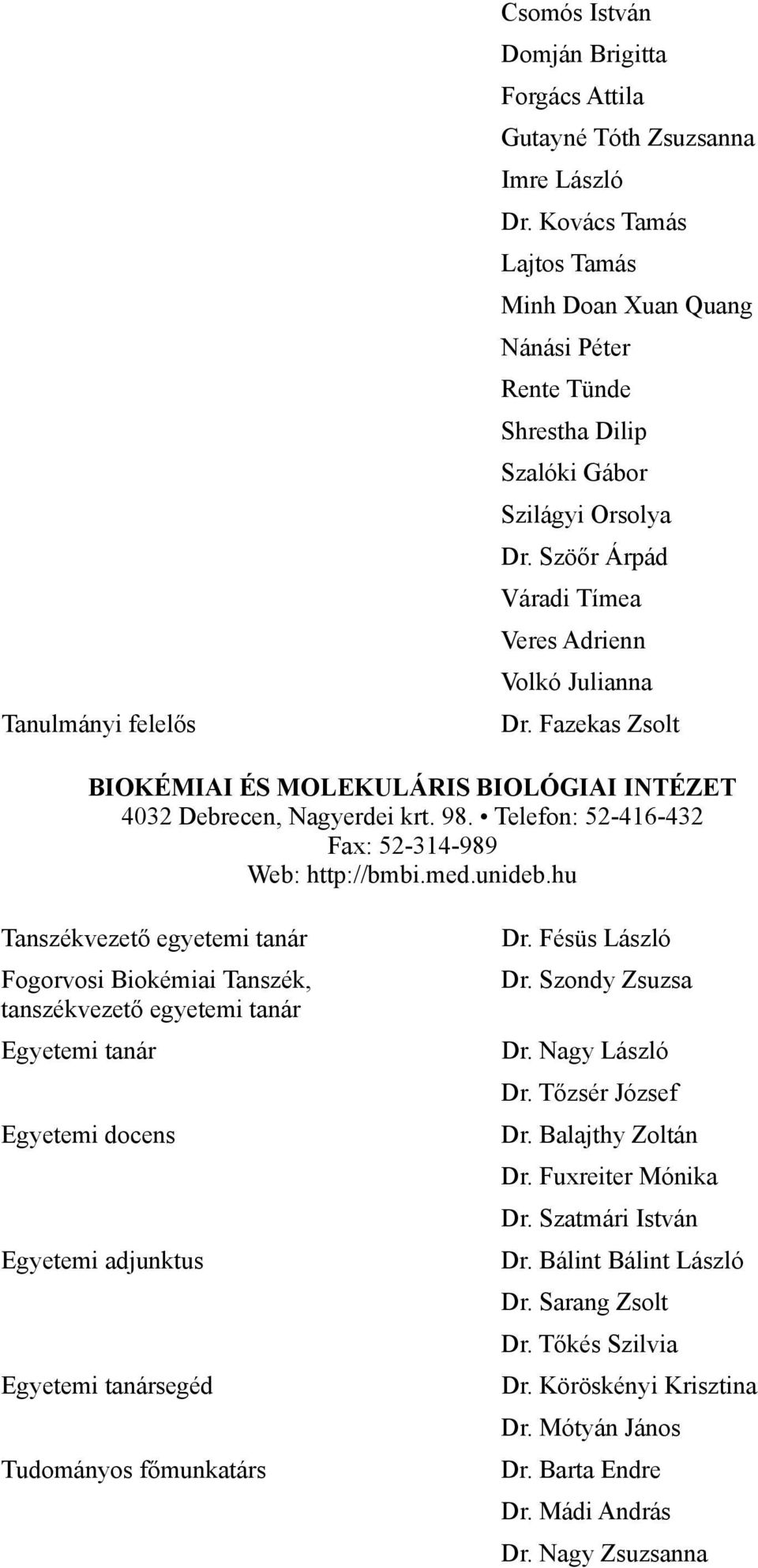 Fazekas Zsolt BIOKÉMIAI ÉS MOLEKULÁRIS BIOLÓGIAI INTÉZET 4032 Debrecen, Nagyerdei krt. 98. Telefon: 52-416-432 Fax: 52-314-989 Web: http://bmbi.med.unideb.