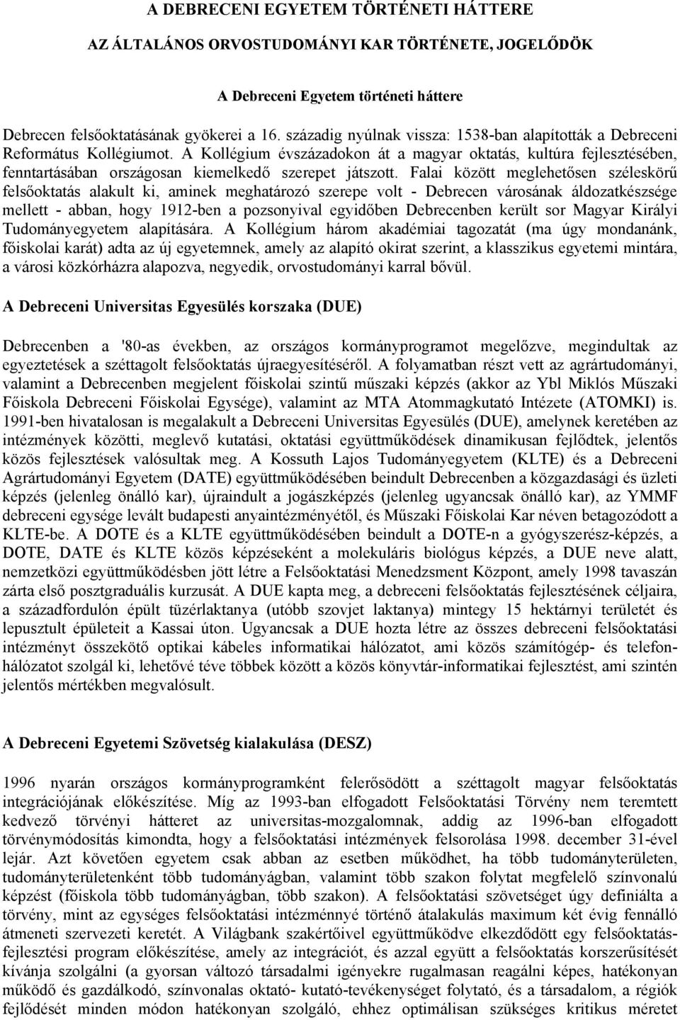 A Kollégium évszázadokon át a magyar oktatás, kultúra fejlesztésében, fenntartásában országosan kiemelkedő szerepet játszott.