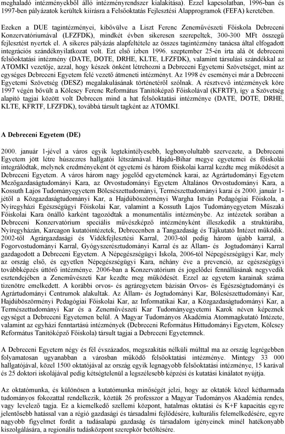 A sikeres pályázás alapfeltétele az összes tagintézmény tanácsa által elfogadott integrációs szándéknyilatkozat volt. Ezt első ízben 1996.