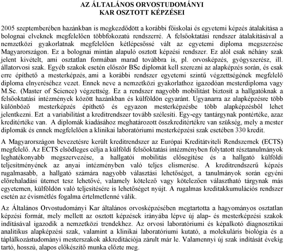 Ez a bolognai mintán alapuló osztott képzési rendszer. Ez alól csak néhány szak jelent kivételt, ami osztatlan formában marad továbbra is, pl. orvosképzés, gyógyszerész, ill. állatorvosi szak.